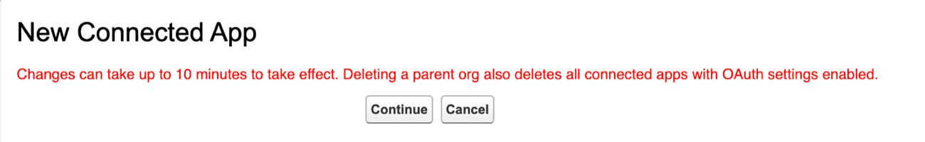 This image shows the final step of creating a "New Connected App" in Salesforce. A red warning message states, "Changes can take up to 10 minutes to take effect. Deleting a parent org also deletes all connected apps with OAuth settings enabled." Below the message, two buttons are displayed: "Continue" and "Cancel."