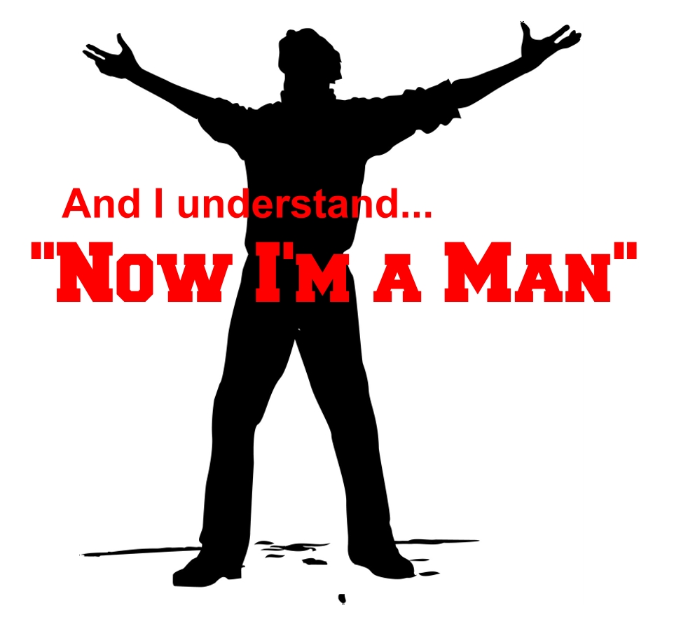 “NOW I’M A MAN”