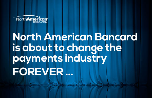North American Bancard is about to change the payments industry FOREVER...