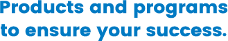 Products and programs to ensure your success.