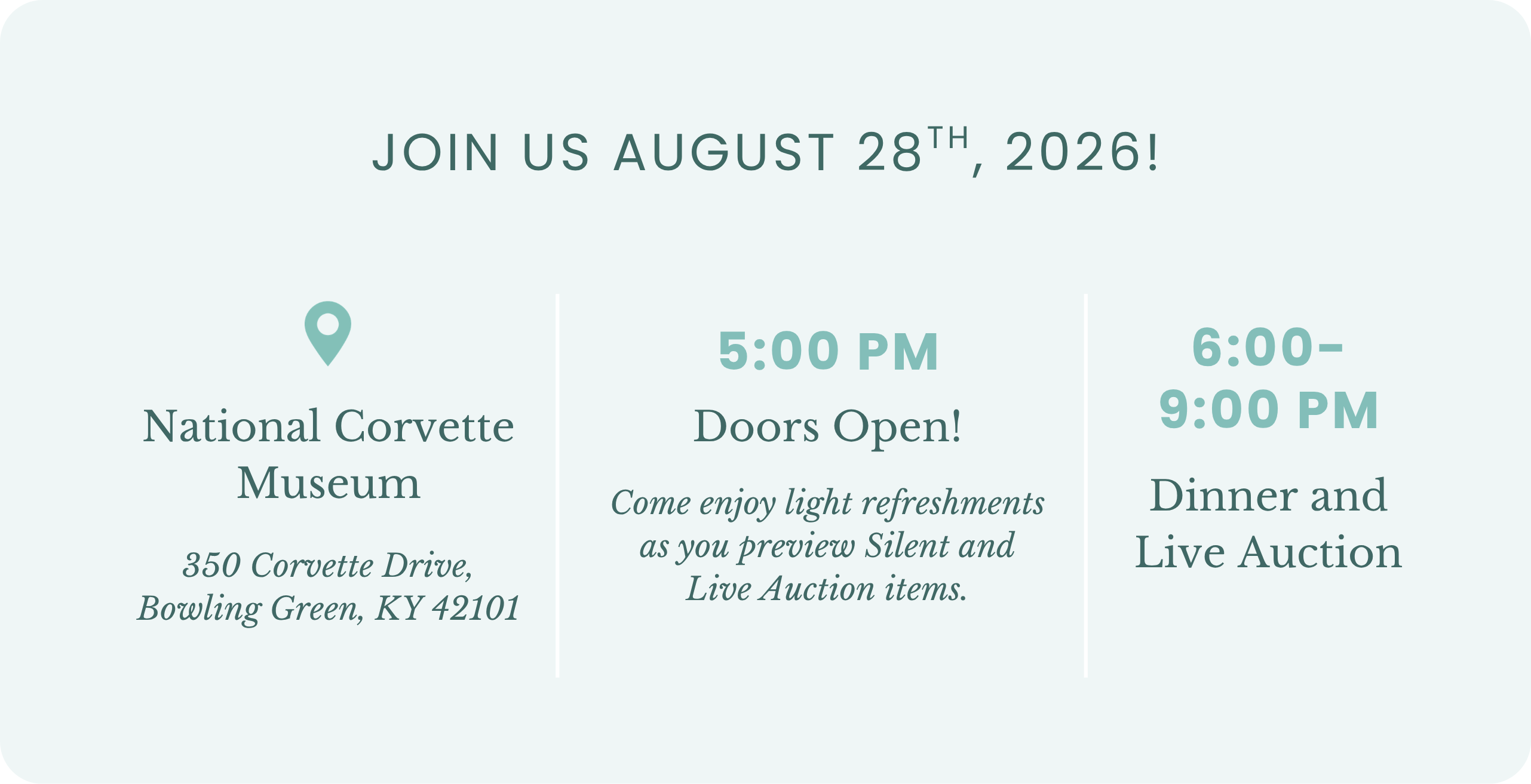 (33) GiveSmart Home Page.png Join us August 28th, 2026! National Corvette Museum. 350 Corvette Drive, Bowling Green , KY 42101. 5:00 pm Doors Open! Come enjoy light refreshments as you preview Silent and Live Auction items. 6:00 - 9:00 pm Dinner and Live Auction