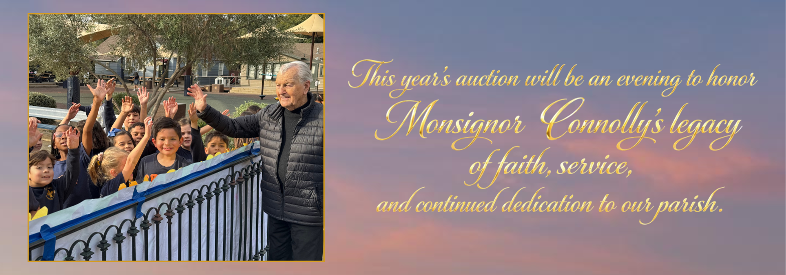 At this year's auction, we'll be having an evening to honor Monsignor Connolly's legacy of faith, service, and continued dedication to our parish.-3.png