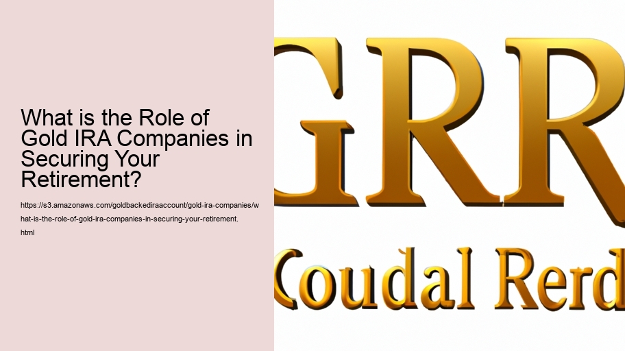 What is the Role of Gold IRA Companies in Securing Your Retirement? 
