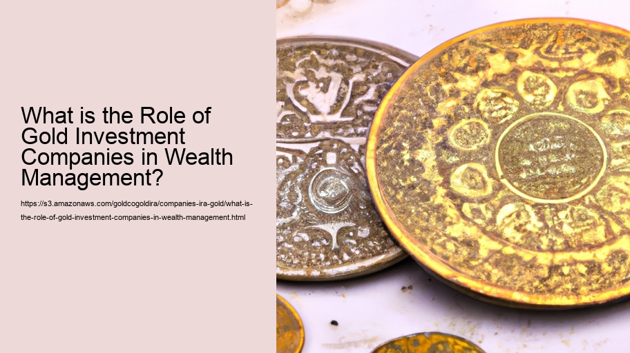 What is the Role of Gold Investment Companies in Wealth Management? 