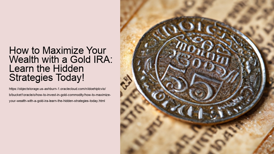 How to Maximize Your Wealth with a Gold IRA: Learn the Hidden Strategies Today!