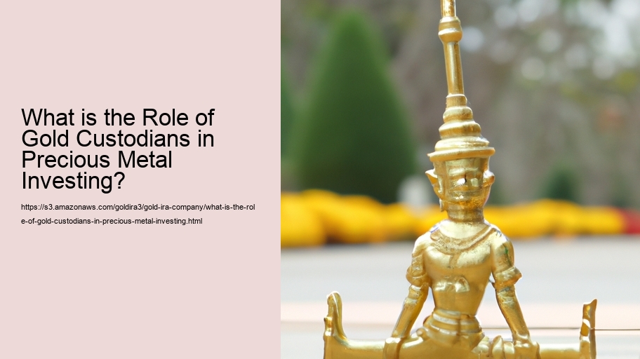 What is the Role of Gold Custodians in Precious Metal Investing?