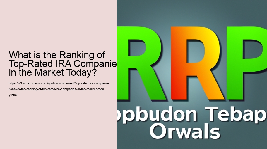 What is the Ranking of Top-Rated IRA Companies in the Market Today? 
