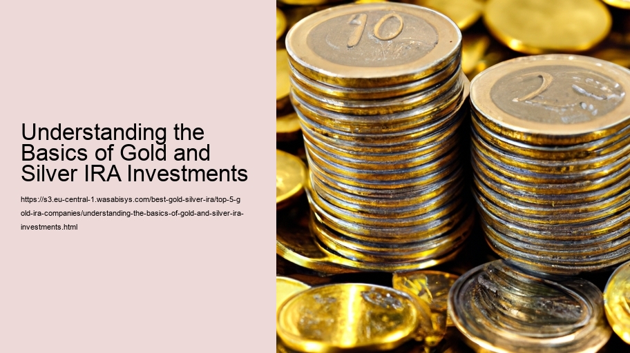 Understanding the Basics of Gold and Silver IRA Investments