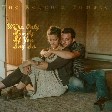 Rough & Tumble - “We’re Only Family If You Say So”