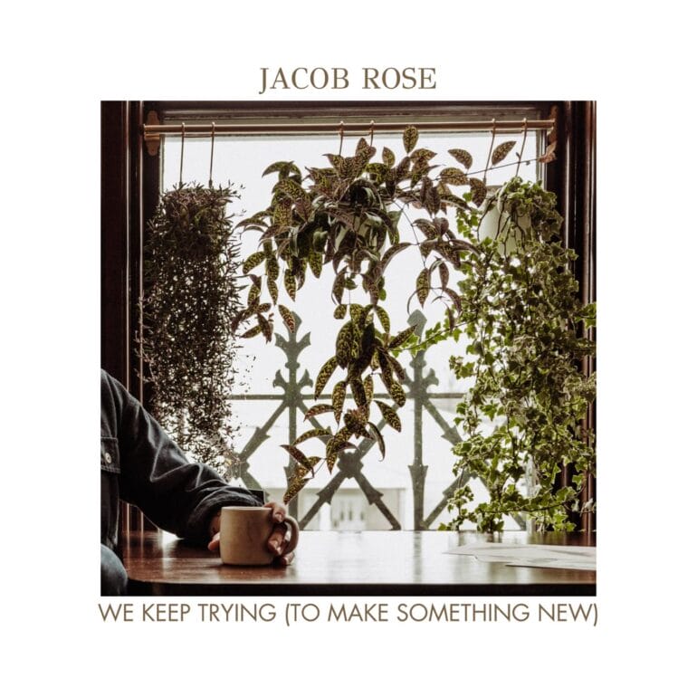 Jacob Rose, “We Keep Trying (To Make Something New)”