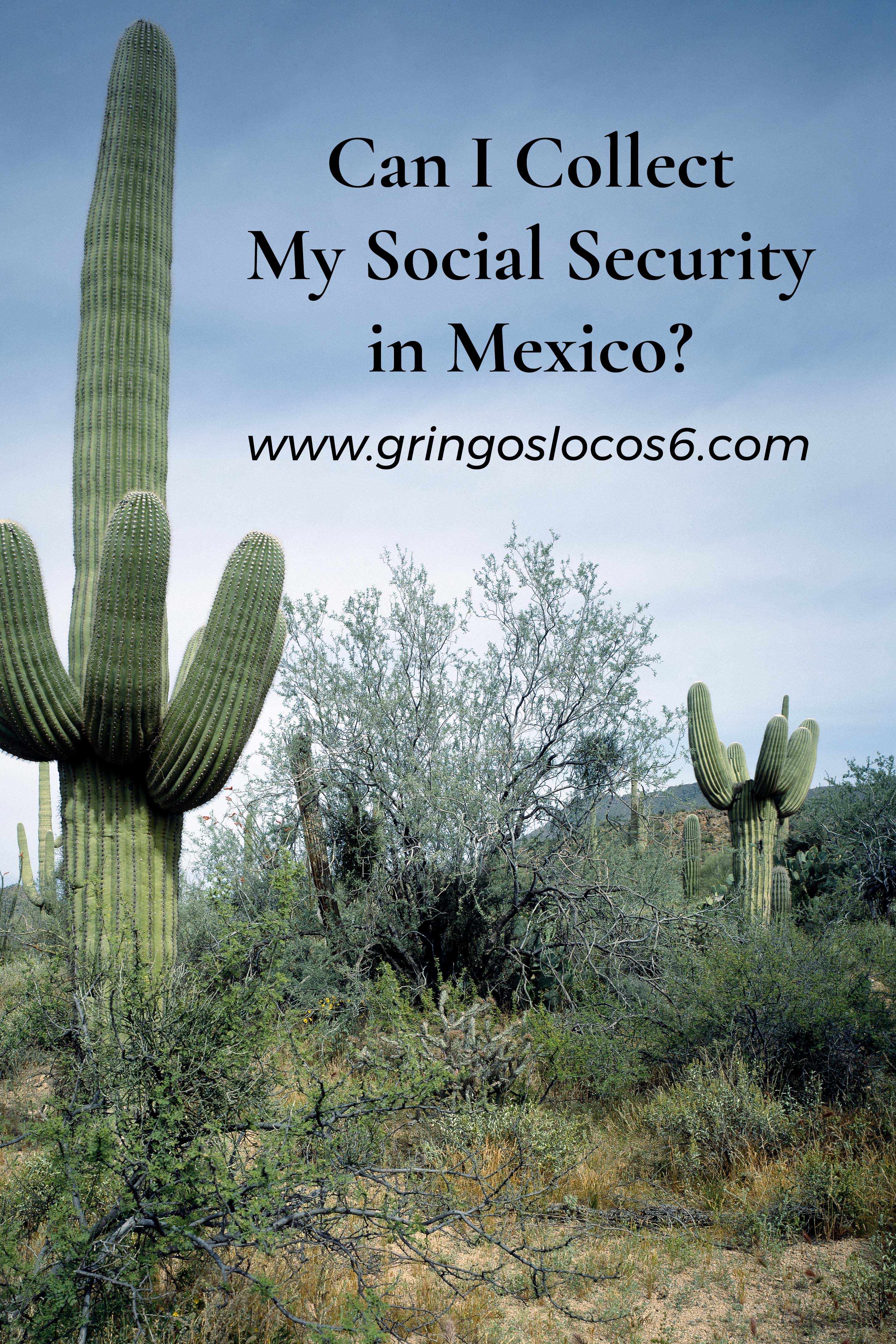 Can I Collect My Social Security in Mexico? The simple answer is - Yes. Beyond the simple answer, you may need to jump a few hurdles...