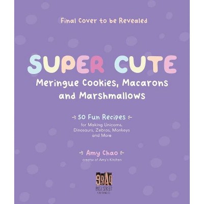 Super Cute Meringue Cookies, Macarons and Marshmallows - by Amy Chao (Paperback)