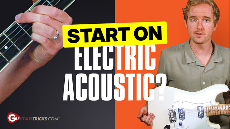Start on Electric or Acoustic? - Guitar Tricks