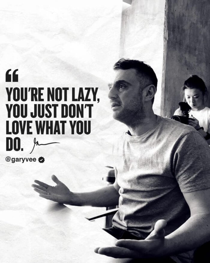 GaryVee quotes -- You're not lazy, you just don't love what you do.