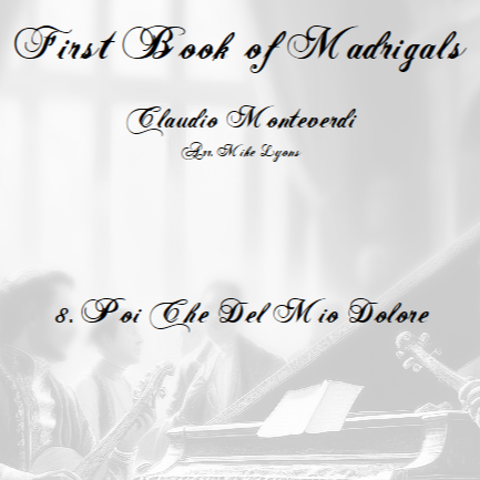 Carátula para "Monteverdi - The First Book of Madrigals - No 8. Poi Che Del Mio Dolore (arr. Mike Lyons)" por Claudio Monteverdi