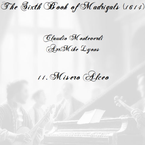 Couverture pour "Monteverdi - The Sixth Book of Madrigals - 11. Misero Alceo (arr. Mike Lyons)" par Claudio Monteverdi