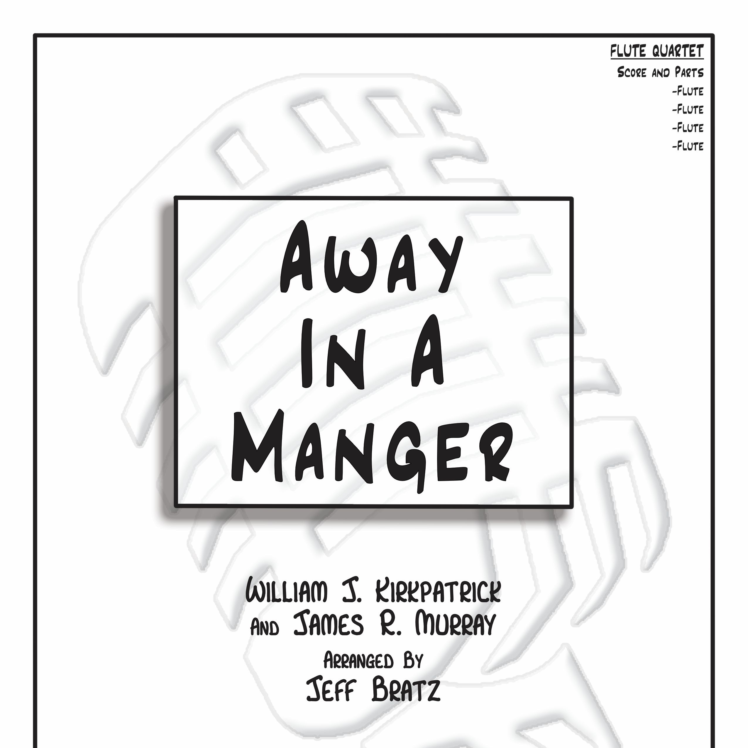 Couverture pour "Away In A Manger (Flute Quartet) (arr. Jeff Bratz)" par William J. Kirkpatrick and James R. Murray