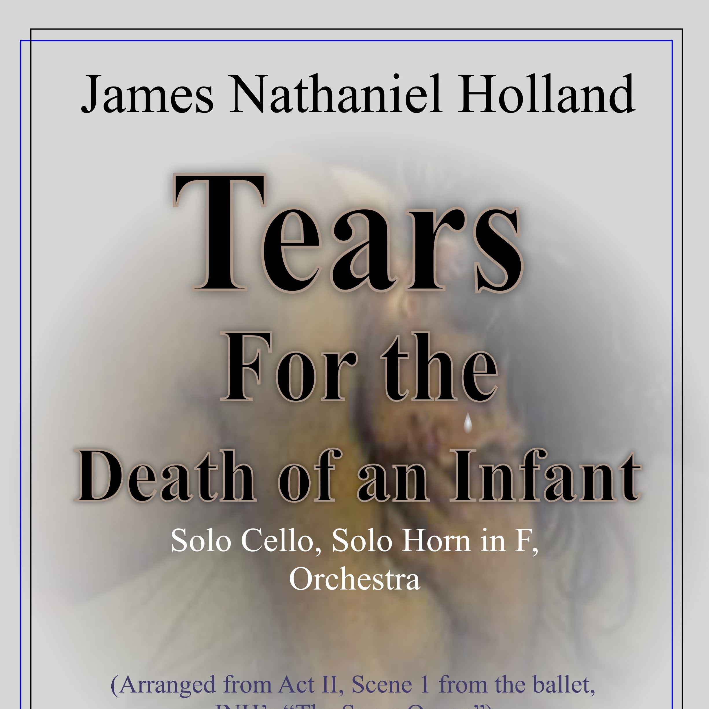 Cover Art for "Tears for the Death of an Infant, Solo Cello (Violin or Viola) and Orchestra from Snow Queen Ballet" by James Nathaniel Holland
