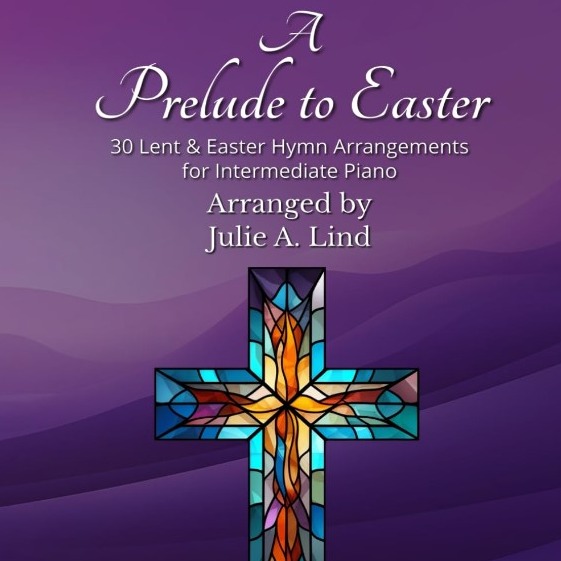 Cover Art for "A Prelude to Easter: 30 Lent and Easter Hymn Arrangements for Intermediate Piano (arr. Julie A. Lind)" by Julie A. Lind