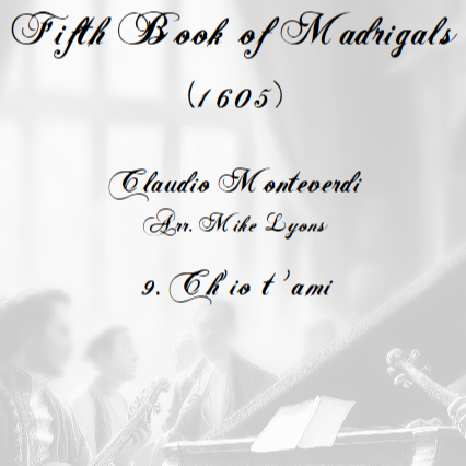 Couverture pour "Monteverdi - The Fifth Book of Madrigals (1605) - 9. Ch'io t'ami (arr. Mike Lyons)" par Claudio Monteverdi