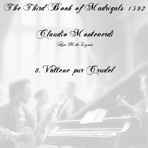 Cover Art for "Monteverdi - The Third Book of Madrigals - No 8 Vattene pur Crudel (arr. Mike Lyons)" by Claudio Monteverdi