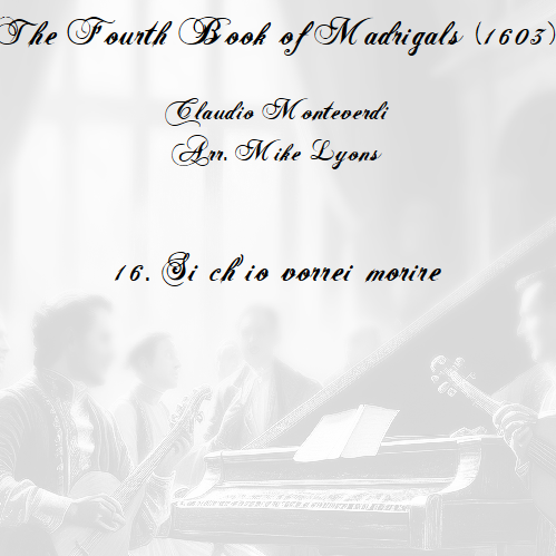 Couverture pour "Monteverdi - The Fourth Book of Madrigals - 16. Si ch'io vorrei morire (arr. Mike Lyons)" par Claudio Monteverdi