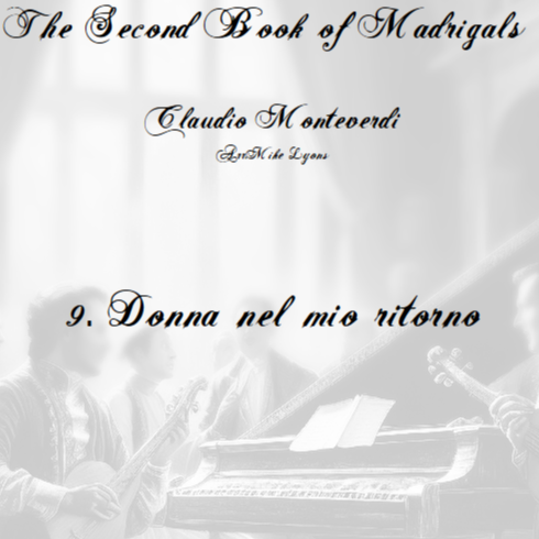 Cover Art for "Monteverdi - The Second Book of Madrigals - No 9 Donna nel mio ritorno (arr. Mike Lyons)" by Claudio Monteverdi