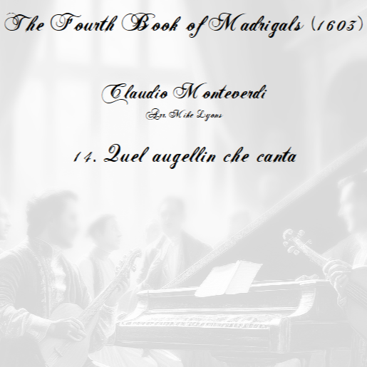 Cover Art for "Monteverdi - The Fourth Book of Madrigals - 14. Quel augellin che canta (arr. Mike Lyons)" by Claudio Monteverdi