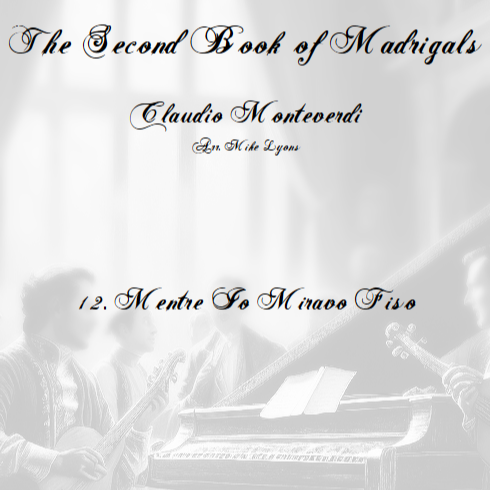 Cover Art for "Monteverdi - The Second Book of Madrigals - No 12 Mentre io miravo fiso (arr. Mike Lyons)" by Claudio Monteverdi