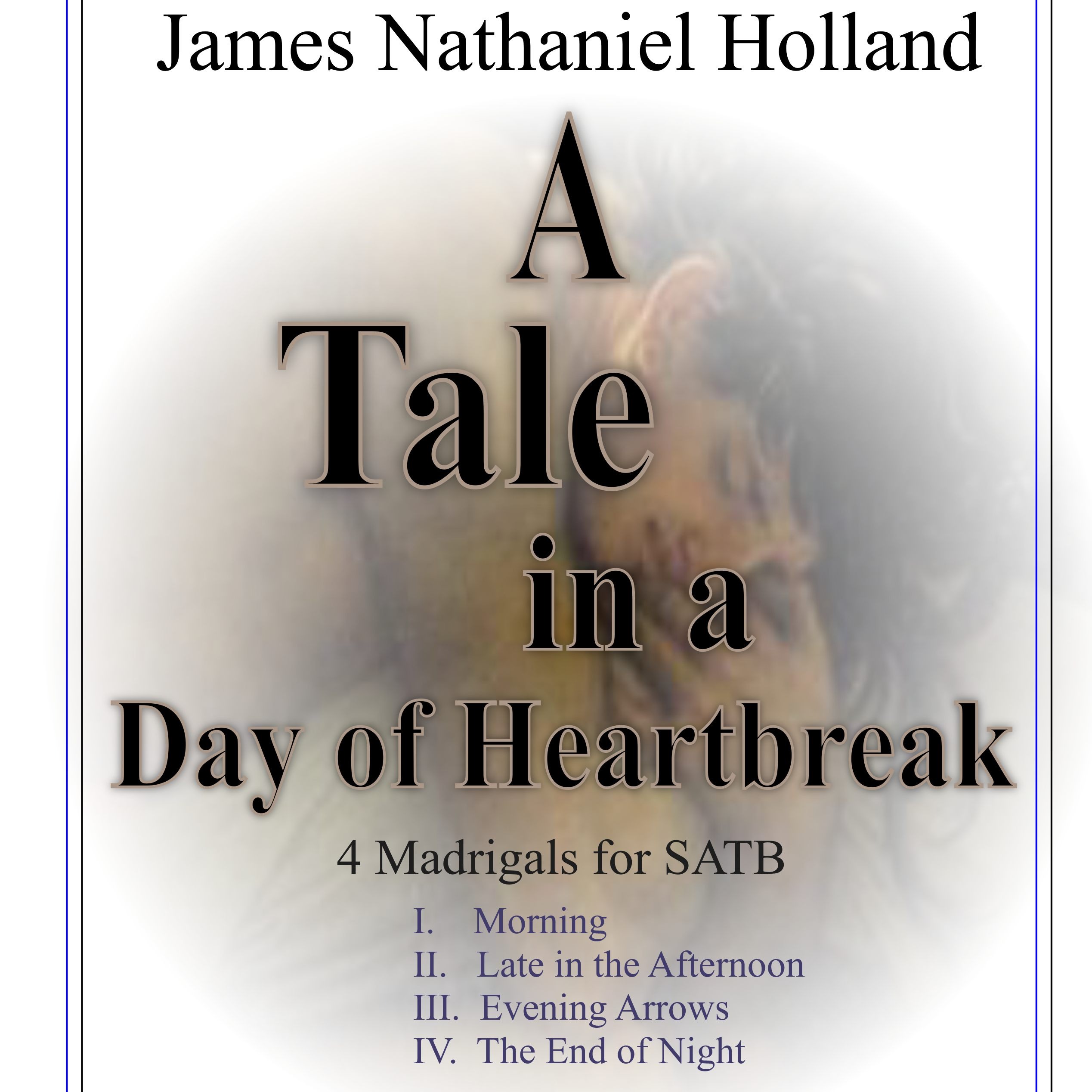 Cover Art for "A Tale in a Day of Heartbreak, 4 Madrigals for a cappella SATB" by James Nathaniel Holland