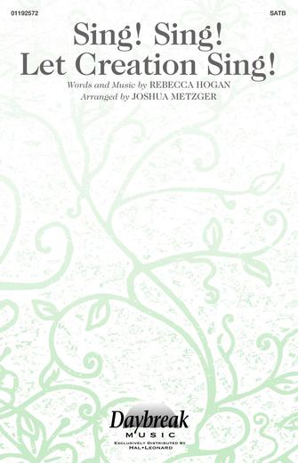 Sing! Sing! Let Creation Sing! (arr. Joshua Metzger) Sing! Sing! Let Creation Sing! (arr. Joshua Metzger)