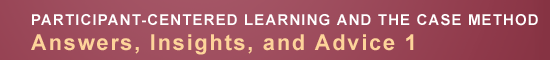 Participant-Centered Learning and the Case Method: Answers, Insights, and Advice 1