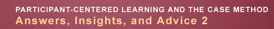 Participant-Centered Learning and the Case Method: Answers, Insights, and Advice 2