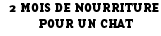 2 mois de nourriture pour un chat