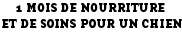 1 mois de nourriture et de soins pour un chien