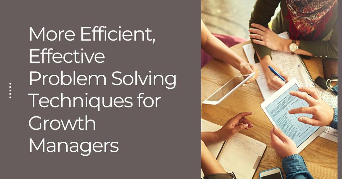 More Efficient, Effective Problem-Solving for Growth Managers