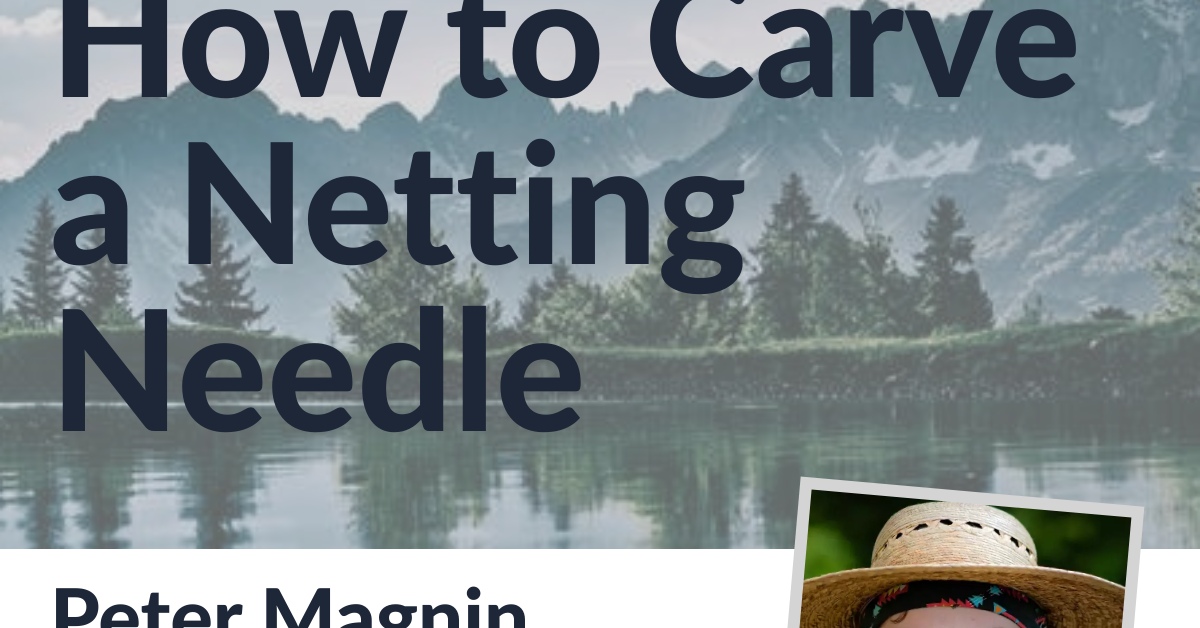 How to Carve a Netting Needle Outdoor Adventure Summit June 2023 by