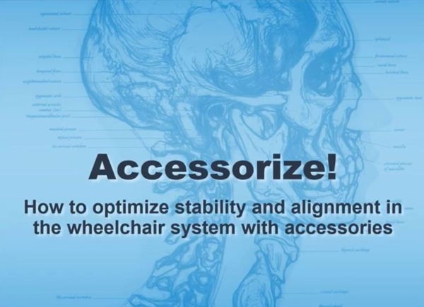 Accessorize!- How to optimize stability and alignment in the wheelchair system with accessories Accessorize!- How to optimize stability and alignment in the wheelchair system with accessories