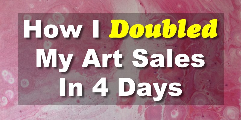 How I Doubled My Art Sales in 4 Days