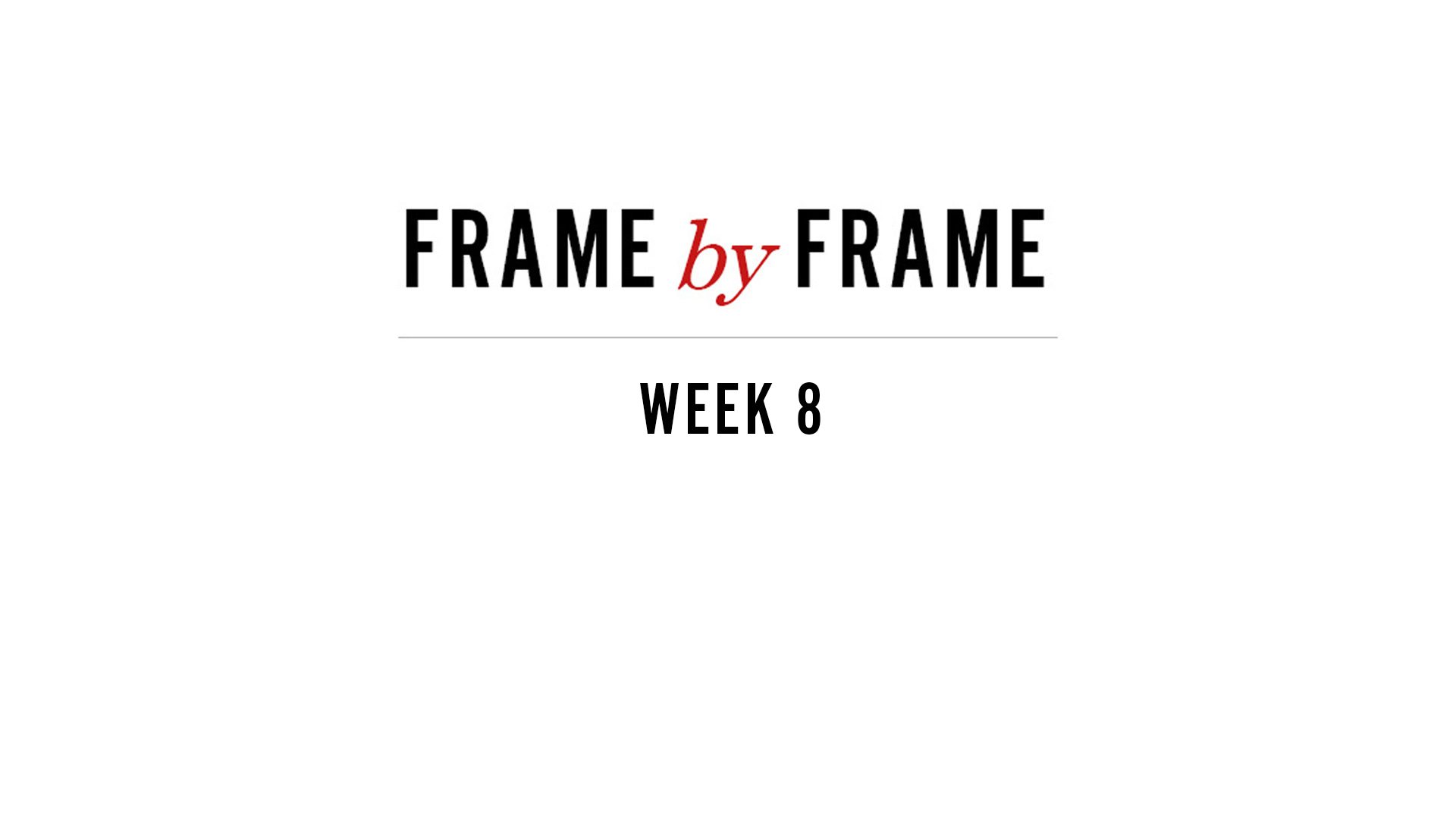Frame by Frame - week 8