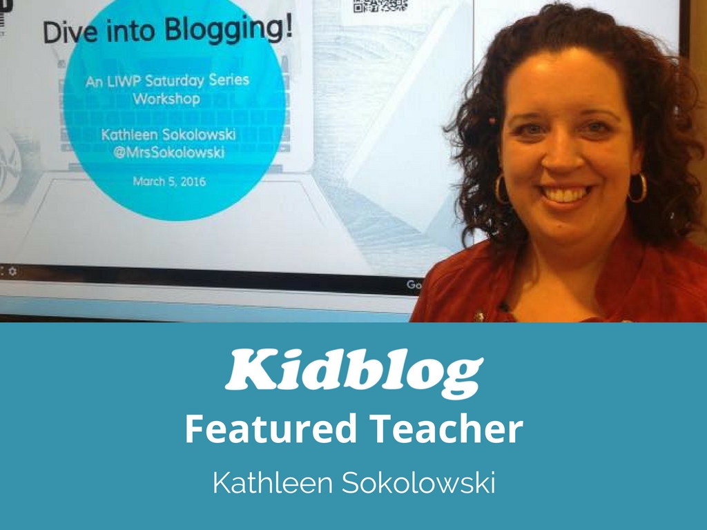 Kidblog Spotlight On: Kathleen Sokolowski Kidblog Spotlight On: Kathleen Sokolowski