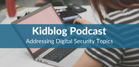 Kidblog Podcast: Addressing Digital Security Topics in Middle to High School Classrooms Kidblog Podcast: Addressing Digital Security Topics in Middle to High School Classrooms