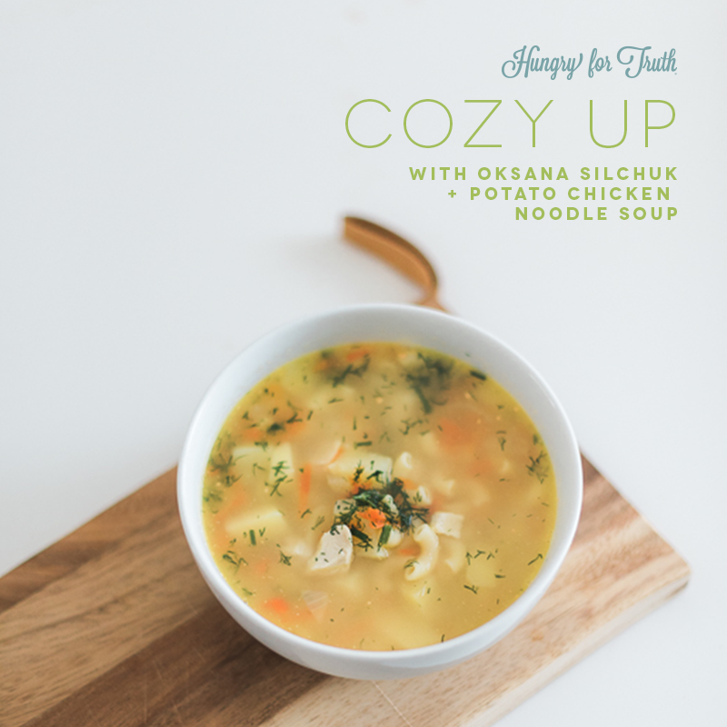 Hungry for Truth Potato Chicken Noodle Soup + Oksana Silchuk