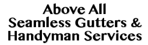 Above All Seamless Gutters & Handyman Services LLC