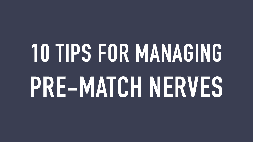 10 Tips for Managing Pre-Match Nerves