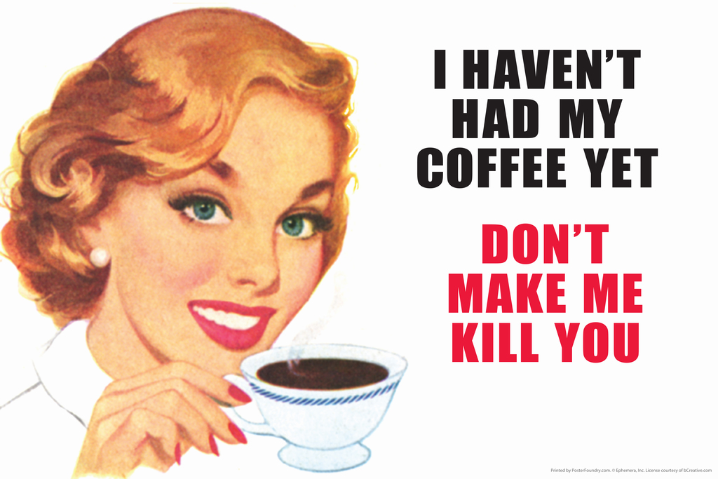 I Havent Had My Coffee Yet Dont Make Me Kill You Humor Poster 18x12