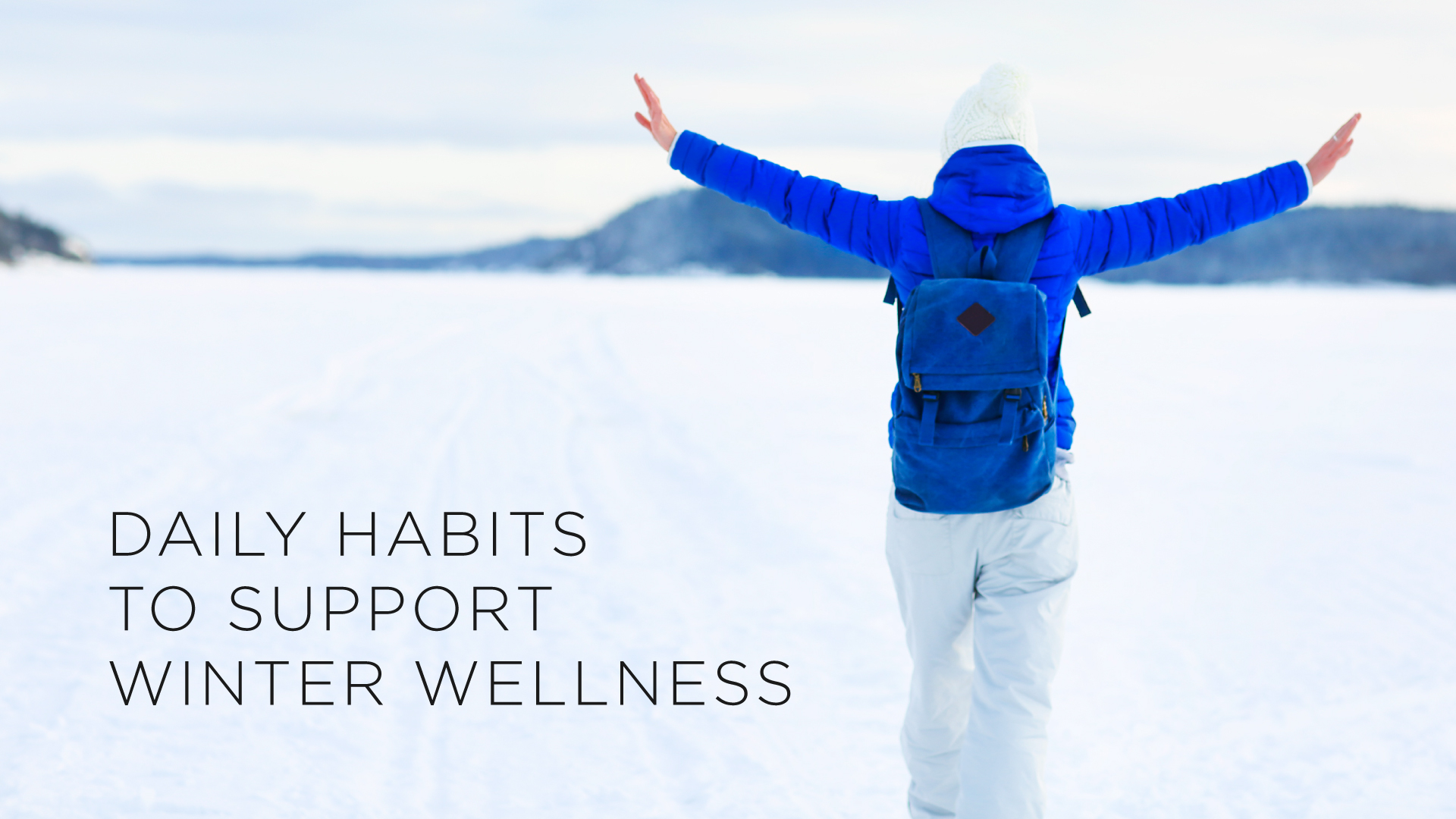 Daily Habits to Support Winter Wellness