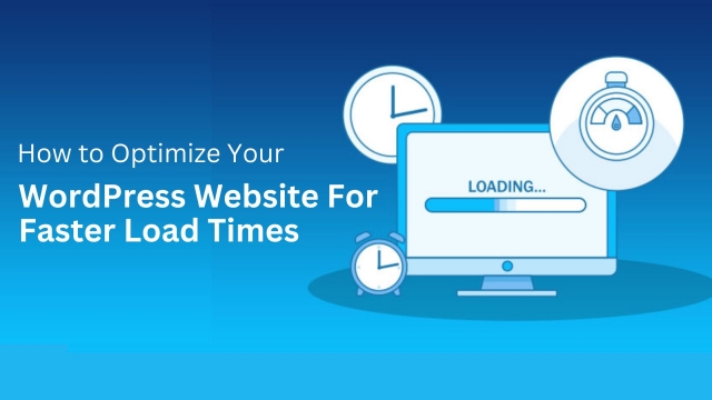 How to Optimize Your WordPress Website for Faster Load Times