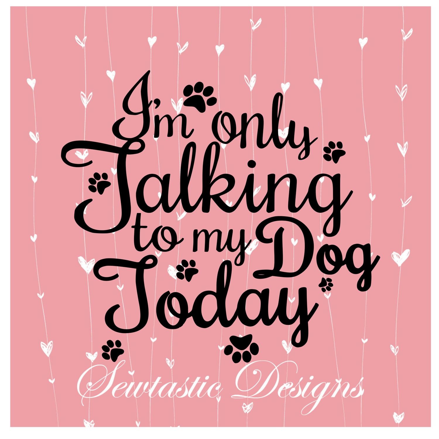 I'm Only Talking to My Dog Today SVG, Talking SVG, Dong SVG, Paw Print