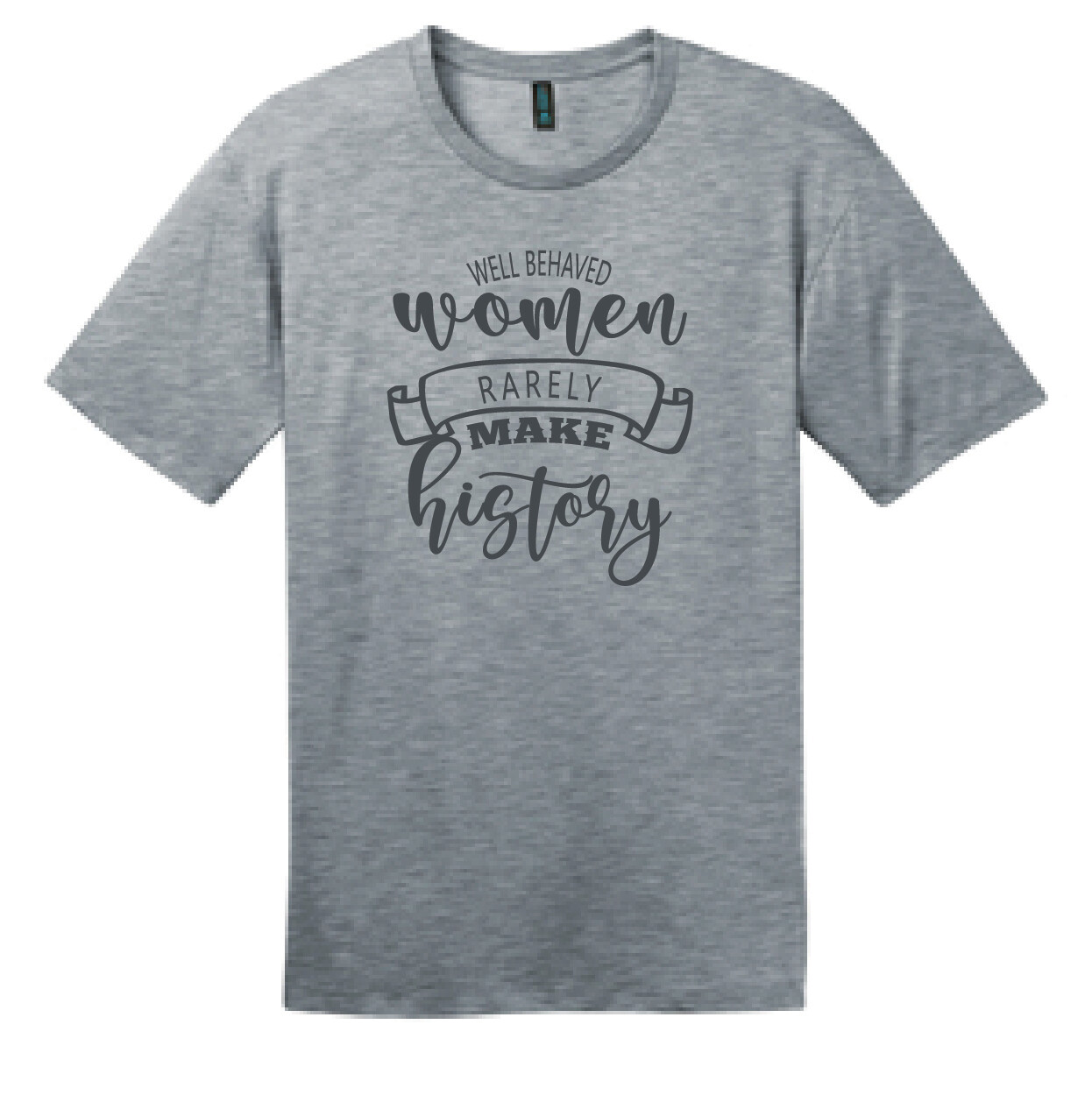 Well Behaved Woman Rarely Make History | DT104 T-Shirt Heathered Steel ...